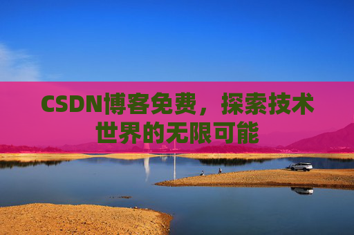 CSDN博客免费，探索技术世界的无限可能
